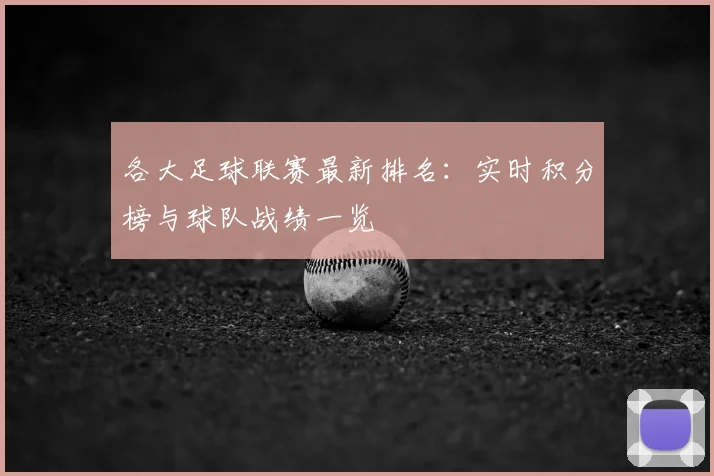 各大足球联赛最新排名：实时积分榜与球队战绩一览