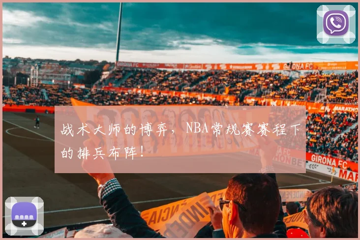 战术大师的博弈，NBA常规赛赛程下的排兵布阵！