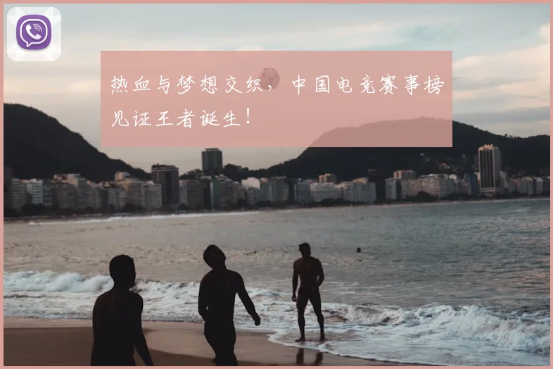 热血与梦想交织，中国电竞赛事榜见证王者诞生！