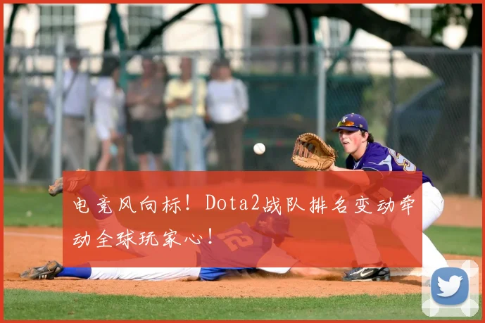 电竞风向标！Dota2战队排名变动牵动全球玩家心！